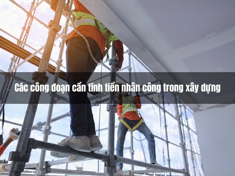 cac cong doan can tinh tien nhan cong trong xay dung