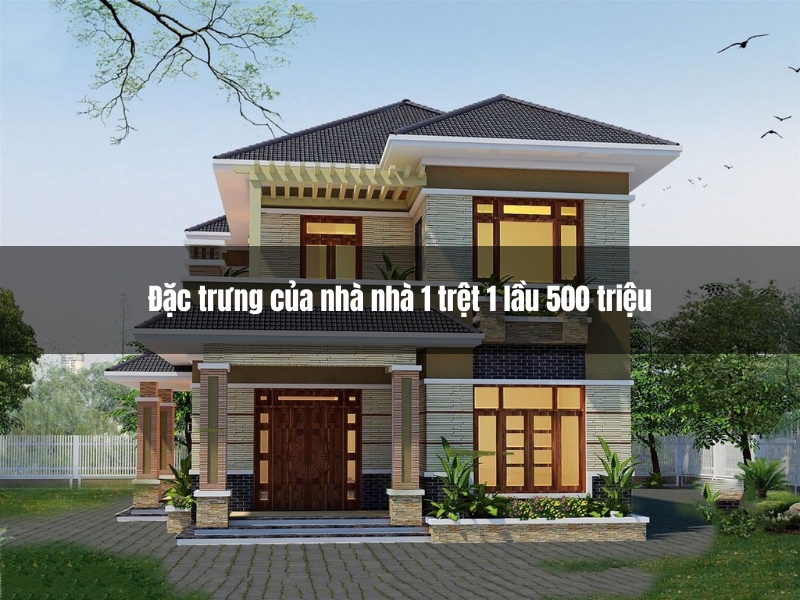 diem dac trung cua nha nha 1 tret 1 lau 500 trieu